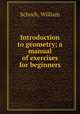 Introduction to geometry; a manual of exercises for beginners, Schoch, William 