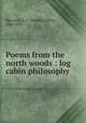 Poems from the north woods : log cabin philosophy, Hayward, E. F. (Enos Franklin), 1866-1927 