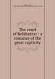 The court of Belshazzar : a romance of the great captivity, Williams, Earl, b. 1885,Bobbs-Merrill Company. pbl,Braunworth & Co. prt 