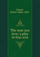The man you love; a play in four acts, Kasper, Robert Adam, 1884- 