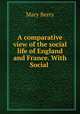 A comparative view of the social life of England and France. With Social ., Mary Berry 