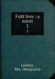First love : a novel. 2, Loudon, Mrs. (Margracia) 