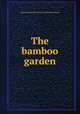 The bamboo garden, Redesdale, Algernon Bertram Freeman-Mitford, Baron, 1837-1916 