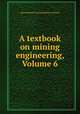 A textbook on mining engineering, Volume 6, International Correspondence Schools 