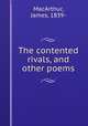 The contented rivals, and other poems, MacArthur, James, 1839- 