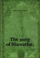 The song of Hiawatha;, Henry Wadsworth Longfellow 