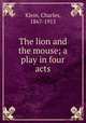 The lion and the mouse; a play in four acts, Klein, Charles, 1867-1915 