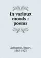 In various moods : poems, Livingston, Stuart, 1865-1923 