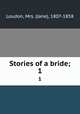 Stories of a bride;. 1, Loudon, Mrs. (Jane), 1807-1858 