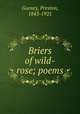 Briers of wild-rose; poems, Gurney, Preston, 1843-1921 