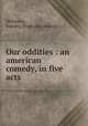 Our oddities : an american comedy, in five acts, McKenna, Stanley. [from old catalog] 