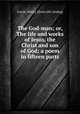 The God-man; or, The life and works of Jesus, the Christ and son of God; a poem in fifteen parts, Losch, Henry. [from old catalog] 