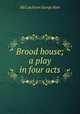Brood house; a play in four acts, McCutcheon George Barr 