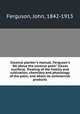 Coconut planter`s manual. Ferguson`s "All about the coconut palm" (Cocos nucifera). Treating of the history and cultivation, chemistry and physiology of the palm, and about its commercial products, Ferguson, John, 1842-1913 