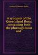 A synopsis of the Queensland flora: containing both the ph?nogamous and ., Frederick Manson Bailey 