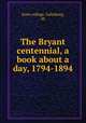 The Bryant centennial, a book about a day, 1794-1894, Knox college. Galesburg, Ill 