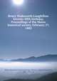 Henry Wadsworth Longfellow. Seventy-fifth birthday. Proceedings of the Maine historical society, February 27, 1882, Maine Historical Society,Burrage, Henry S. (Henry Sweetser), 1837-1926, ed 