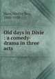 Old days in Dixie : a comedy-drama in three acts, Hare, Walter Ben, 1880-1950 