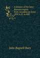 A history of the later Roman empire: from Arcadius to Irene (395 A.D. to 800 ., John Bagnell Bury 