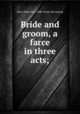 Bride and groom, a farce in three acts;, Hare, Walter Ben, 1880- [from old catalog] 