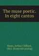 The muse poetic. In eight cantos, Haws, Arthur Clifford, 1861- [from old catalog] 