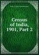 Census of India, 1901, Part 2, India. Census Commissioner 
