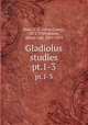 Gladiolus studies. pt.1-3, Beal, A. C. (Alvin Casey), 1872-1929,Hottes, Alfred Carl, 1891-1955 