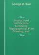 Instructions in Practical Surveying: Topographical Plan Drawing, and ., George D. Burr 