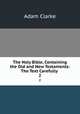 The Holy Bible, Containing the Old and New Testaments: The Text Carefully .. 2, Adam Clarke 