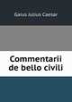 Commentarii de bello civili, Caesar Gaius Julius 