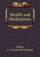 Wealth and Meditations, Welch, L. S. [from old catalog] 