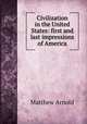 Civilization in the United States: first and last impressions of America, Matthew Arnold 