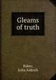 Gleams of truth, Baker, Julia Aldrich 
