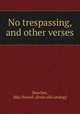 No trespassing, and other verses, Beecher, May Howell. [from old catalog] 