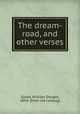 The dream-road, and other verses, Goold, William Dwight, 1854- [from old catalog] 