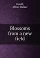 Blossoms from a new field, Gould, Abbie Walker 