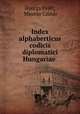 Index alphaberticus codicis diplomatici Hungariae ., Gyorgy Fejer 