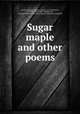 Sugar maple and other poems, French, Charles Sheldon, 1855 or 6-1914,Whittier, John Greenleaf, 1807-1892,French, Susan P. Witch-hazel,French, Susan P. Welcome to the bell 