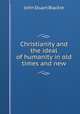 Christianity and the ideal of humanity in old times and new, John Stuart Blackie 