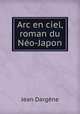 Arc en ciel, roman du Neo-Japon, Jean Dargene 
