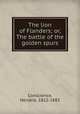 The lion of Flanders; or, The battle of the golden spurs, Conscience, Hendrik, 1812-1883 