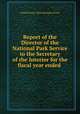 Report of the Director of the National Park Service to the Secretary of the Interior for the fiscal year ended, United States. National park service 