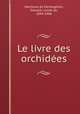 Le livre des orchidees, Kerchove de Denterghem, Oswald, comte de, 1844-1906 