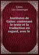 Institutes de Gaius: contenant le texte et la traduction en regard, avec le ., Leo Domenget Gaius 