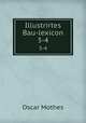 Illustrirtes Bau-lexicon.. 3-4, Oscar Mothes 