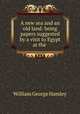 A new sea and an old land: being papers suggested by a visit to Egypt at the ., William George Hamley 
