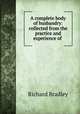 A complete body of husbandry: collected from the practice and experience of ., Richard Bradley 