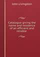 Catalogue giving the name and residence of an efficient and reliable ., John Livingston 