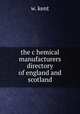 the c hemical manufacturers directory of england and scotland, W. Kent 