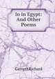 Io in Egypt: And Other Poems, Garnett Richard 